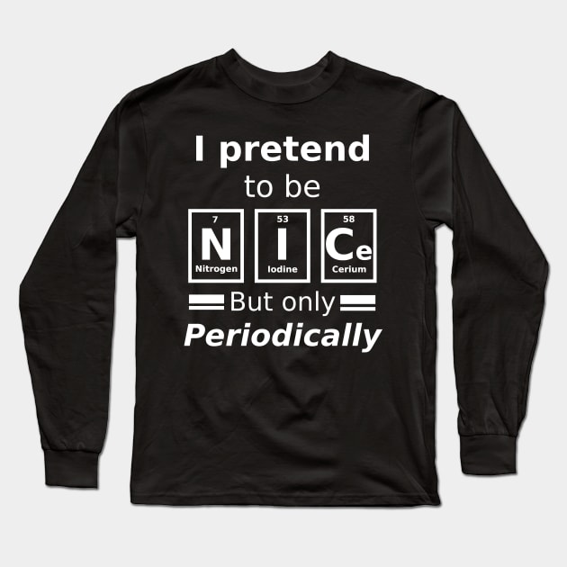 I pretend to be nice but only periodically. Long Sleeve T-Shirt by Sarcastic101